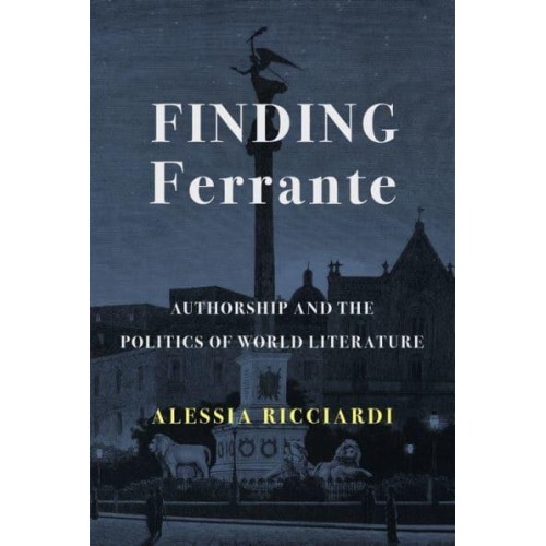 Finding Ferrante Authorship and the Politics of World Literature