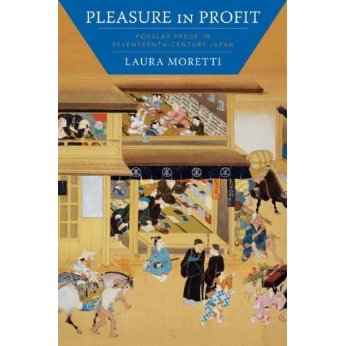 Pleasure in Profit Popular Prose in Seventeenth-Century Japan