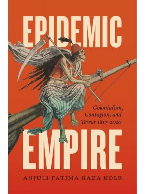 Epidemic Empire Colonialism, Contagion, and Terror, 1817-2020