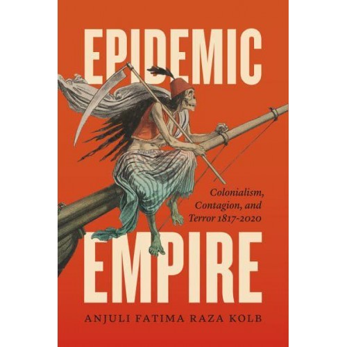 Epidemic Empire Colonialism, Contagion, and Terror, 1817-2020