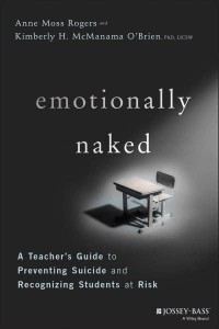 Emotionally Naked A Teacher's Guide to Preventing Suicide and Recognizing Students at Risk