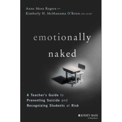 Emotionally Naked A Teacher's Guide to Preventing Suicide and Recognizing Students at Risk