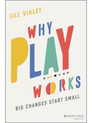 Why Play Works Big Changes Start Small