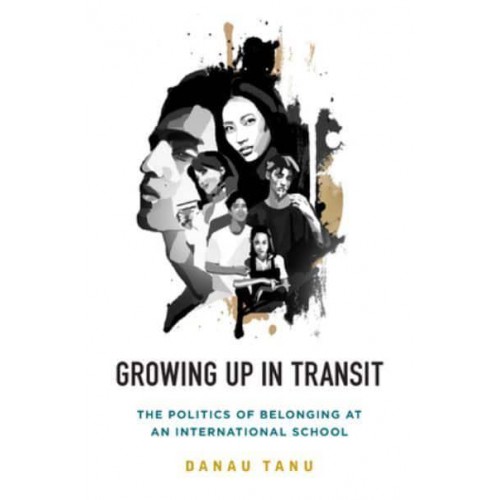 Growing Up in Transit The Politics of Belonging at an International School