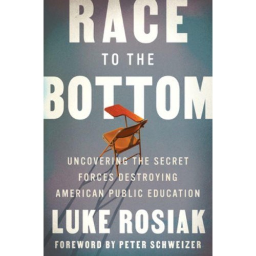 Race to the Bottom Uncovering the Secret Forces Destroying American Public Education