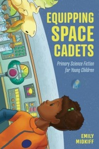 Equipping Space Cadets Primary Science Fiction for Young Children