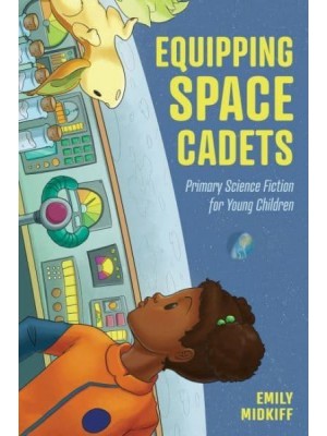 Equipping Space Cadets Primary Science Fiction for Young Children