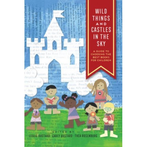 Wild Things and Castles in the Sky A Guide to Choosing the Best Books for Children