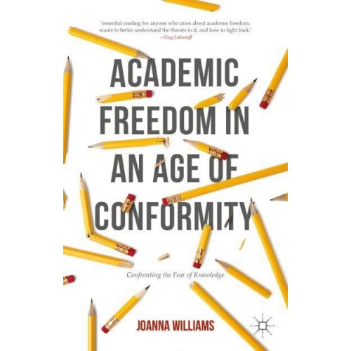 Academic Freedom in an Age of Conformity : Confronting the Fear of Knowledge - Palgrave Critical University Studies