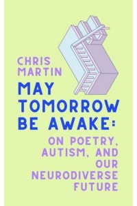 May Tomorrow Be Awake On Poetry, Autism, and Our Neurodiverse Future