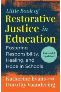 The Little Book of Restorative Justice in Education Fostering Responsibility, Healing, and Hope in Schools - Justice and Peacebuilding