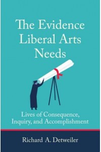 The Evidence Liberal Arts Needs Lives of Consequence, Inquiry, and Accomplishment