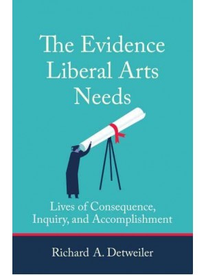 The Evidence Liberal Arts Needs Lives of Consequence, Inquiry, and Accomplishment
