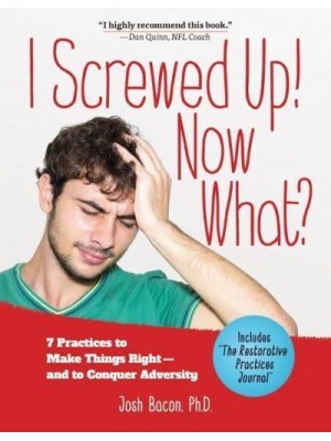 I Screwed Up! Now What? 7 Practices to Make Things Right and Conquer Adversity