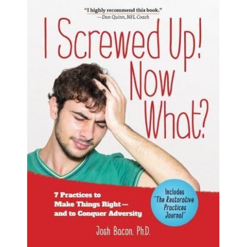 I Screwed Up! Now What? 7 Practices to Make Things Right and Conquer Adversity