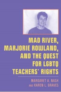 Mad River, Marjorie Rowland, and the Quest for LGBTQ Teachers' Rights - New Directions in the History of Education