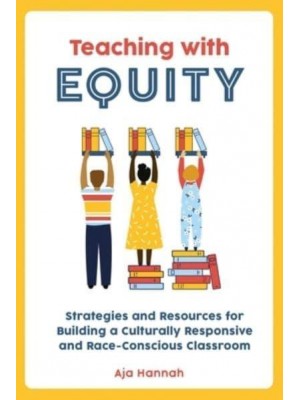 Teaching With Equity Strategies and Resources for Building a Culturally Responsive and Race-Conscious Classroom