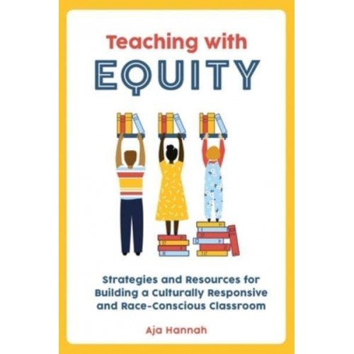 Teaching With Equity Strategies and Resources for Building a Culturally Responsive and Race-Conscious Classroom