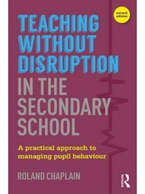 Teaching without Disruption in the Secondary School: A Practical Approach to Managing Pupil Behaviour