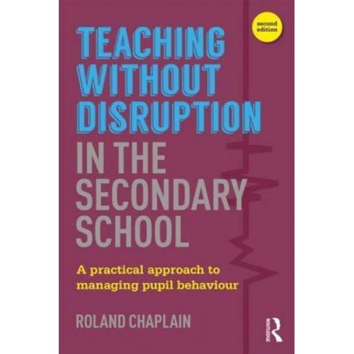 Teaching without Disruption in the Secondary School: A Practical Approach to Managing Pupil Behaviour