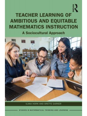 Teacher Learning of Ambitious and Equitable Mathematics Instruction: A Sociocultural Approach - Studies in Mathematical Thinking and Learning