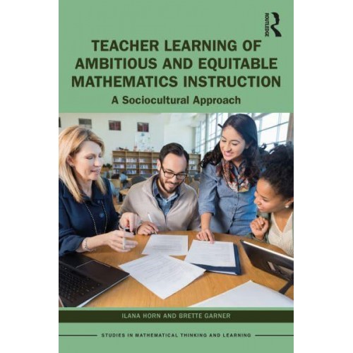 Teacher Learning of Ambitious and Equitable Mathematics Instruction: A Sociocultural Approach - Studies in Mathematical Thinking and Learning