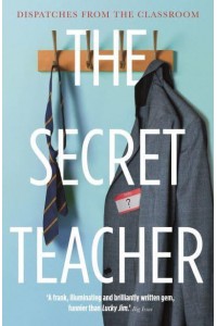The Secret Teacher Dispatches from the Classroom