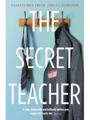 The Secret Teacher Dispatches from the Classroom