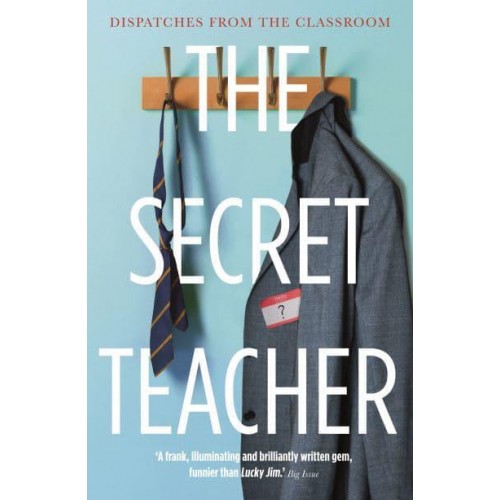 The Secret Teacher Dispatches from the Classroom