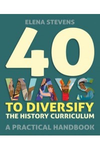 40 Ways to Diversify the History Curriculum A Practical Handbook