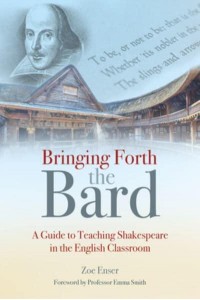 Bringing Forth the Bard A Guide to Teaching Shakespeare in the English Classroom