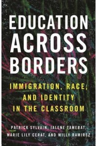 Education Across Borders Immigration, Race, and Identity in the Classroom