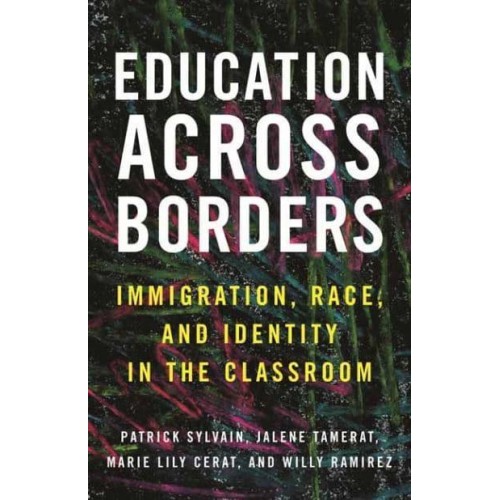 Education Across Borders Immigration, Race, and Identity in the Classroom