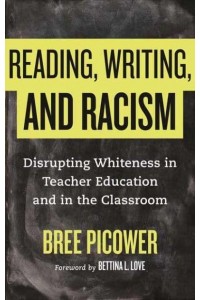 Reading, Writing, and Racism Disrupting Whiteness in Teacher Education and in the Classroom