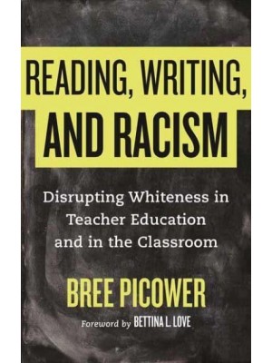 Reading, Writing, and Racism Disrupting Whiteness in Teacher Education and in the Classroom