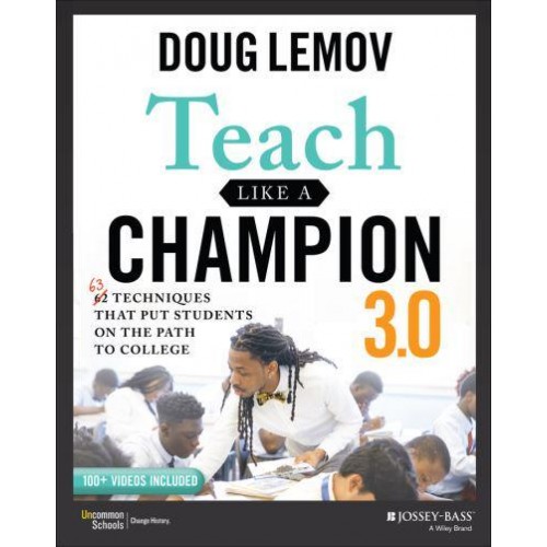 Teach Like a Champion 3.0 63 Techniques That Put Students on the Path to College