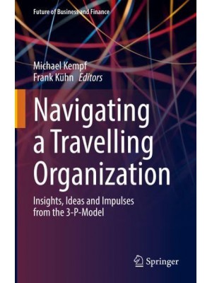 Navigating a Travelling Organization : Insights, Ideas and Impulses from the 3-P-Model - Future of Business and Finance