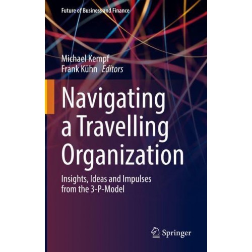 Navigating a Travelling Organization : Insights, Ideas and Impulses from the 3-P-Model - Future of Business and Finance
