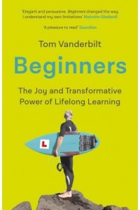 Beginners The Joy and Transformative Power of Lifelong Learning