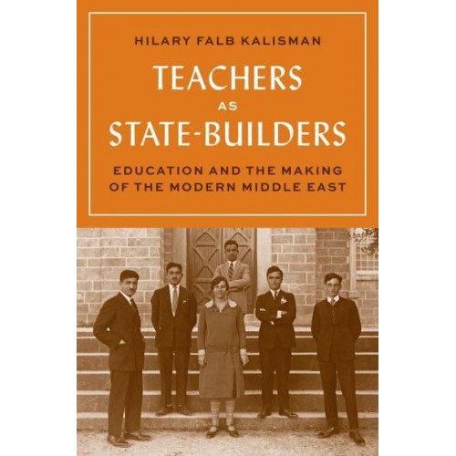 Teachers as State-Builders Education and the Making of the Modern Middle East