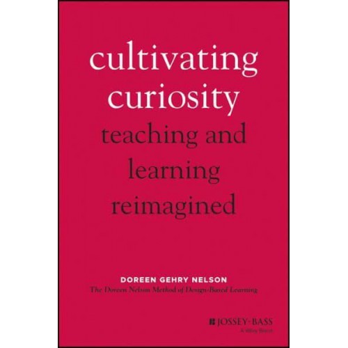 Cultivating Curiosity Teaching and Learning Reimagined