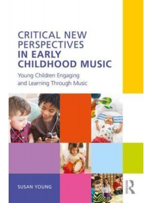 Critical New Perspectives in Early Childhood Music Young Children Engaging and Learning Through Music