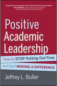 Positive Academic Leadership How to Stop Putting Out Fires and Start Making a Difference - The Jossey-Bass Higher and Adult Education Series