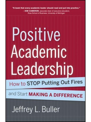 Positive Academic Leadership How to Stop Putting Out Fires and Start Making a Difference - The Jossey-Bass Higher and Adult Education Series