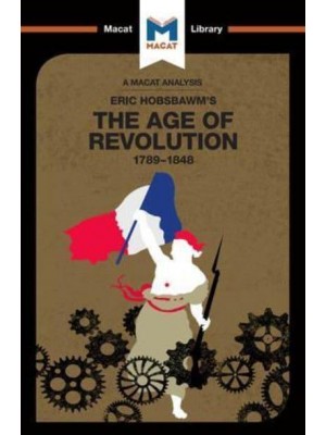 An Analysis of Eric Hobsbawm's The Age Of Revolution 1789-1848 - The Macat Library