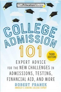 College Admission 101 Expert Advice for the New Challenges in Admissions, Testing, Financial Aid, and More
