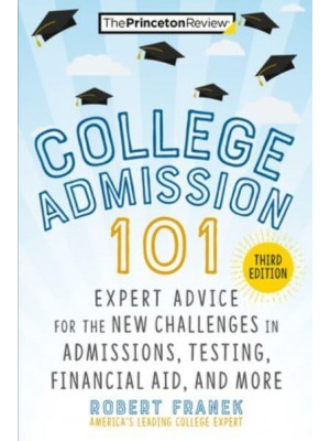 College Admission 101 Expert Advice for the New Challenges in Admissions, Testing, Financial Aid, and More