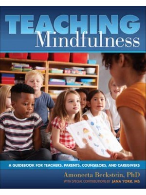 Teaching Mindfulness A Guidebook for Teachers, Parents, Counselors, and Caregivers