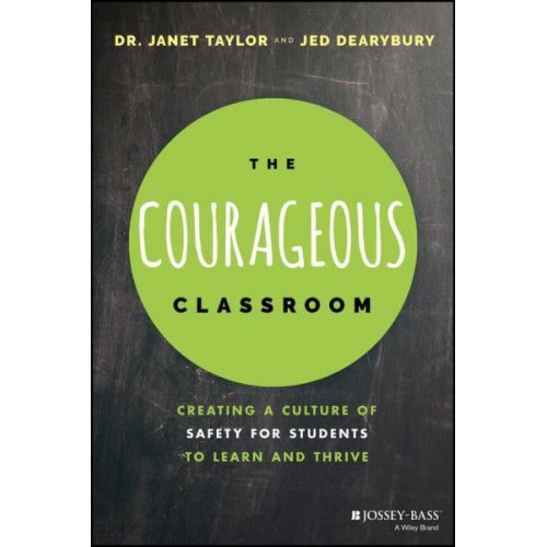 The Courageous Classroom Creating a Culture of Safety for Students to Learn and Thrive