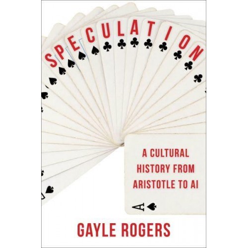 Speculation A Cultural History from Aristotle to AI